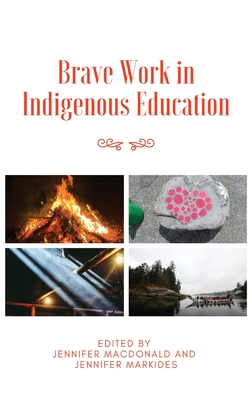 Brave Work in Indigenous Education By Jennifer MacDonald (Editor), Jennifer Markides (Editor) Cover Image