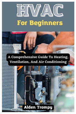 HVAC For Beginners: A Comprehensive Guide To Heating, Ventilation, And Air Conditioning Cover Image