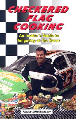 Checkered Flag Cooking: An Insider's Guide to Tailgating at the Races By Kent Whitaker Cover Image