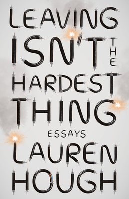 Leaving Isn't the Hardest Thing: Essays By Lauren Hough Cover Image