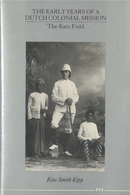 The Early Years of a Dutch Colonial Mission: The Karo Field By Rita Smith Kipp Cover Image