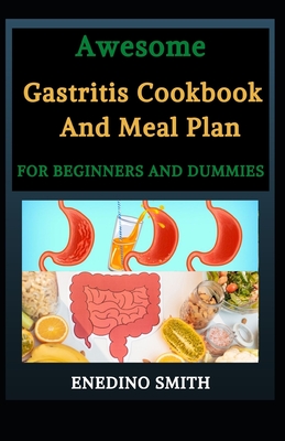 Awesome Gastritis Cookbook And Meal Plan For Beginners And Dummies By Enedino Smith Cover Image