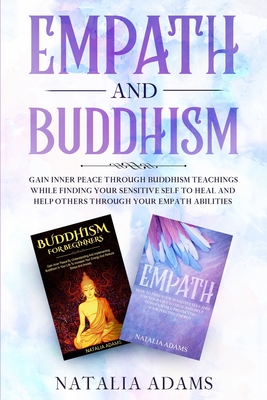 Empath and Buddhism: Gain Inner Peace Through Buddhism Teachings While Finding Your Sensitive Self To Heal And Help Others Through Your Emp By Natalia Adams Cover Image