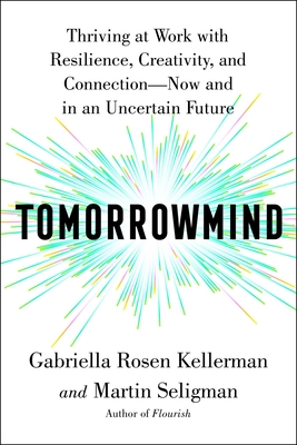 Tomorrowmind: Thriving at Work with Resilience, Creativity, and Connection—Now and in an Uncertain Future By Gabriella Rosen Kellerman, Martin E. P. Seligman Cover Image