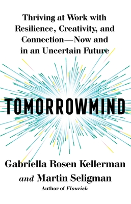 Tomorrowmind: Thriving at Work with Resilience, Creativity, and Connection—Now and in an Uncertain Future