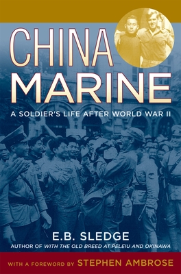 China Marine: An Infantryman's Life After World War II By E. B. Sledge, Stephen E. Ambrose (Foreword by) Cover Image