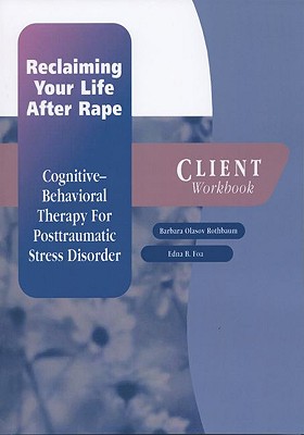 Reclaiming Your Life After Rape: Cognitive-Behavioral Therapy for Posttraumatic Stress Disorder Client Workbook (Treatments That Work)