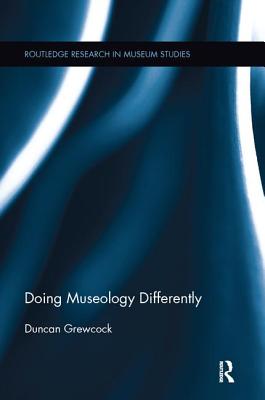 Doing Museology Differently (Routledge Research in Museum Studies) By Duncan Grewcock Cover Image