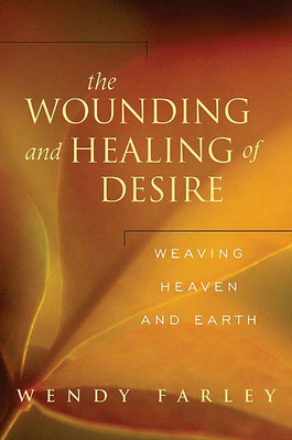 The Wounding and Healing of Desire: Weaving Heaven and Earth By Wendy Farley Cover Image