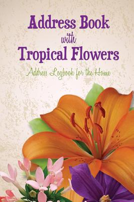 Address Book with Tropical Flowers: Address Logbook for the Home Cover Image