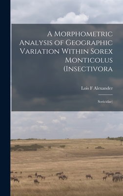 A Morphometric Analysis of Geographic Variation Within Sorex Monticolus (Insectivora: Soricidae) By Lois F. Alexander Cover Image