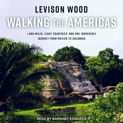 Walking the Americas Lib/E: 1,800 Miles, Eight Countries, and One Incredible Journey from Mexico to Colombia Cover Image