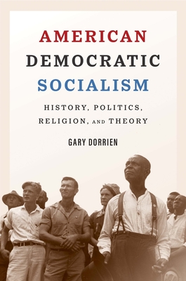 American Democratic Socialism: History, Politics, Religion, and Theory By Gary Dorrien Cover Image