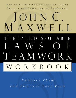 The 17 Indisputable Laws of Teamwork Workbook: Embrace Them and Empower Your Team Cover Image