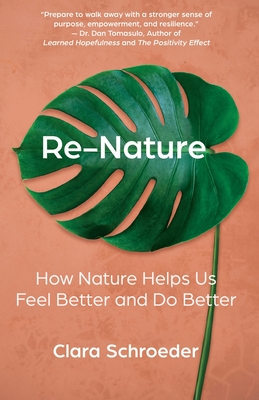 Re-Nature: How Nature Helps Us Feel Better and Do Better By Clara Schroeder Cover Image