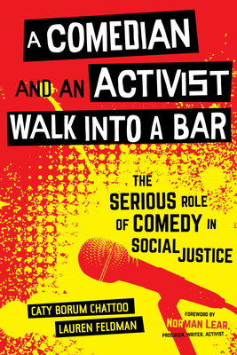 A Comedian and an Activist Walk into a Bar: The Serious Role of Comedy in Social Justice (Communication for Social Justice Activism #1) By Caty Borum Chattoo, Lauren Feldman, Norman Lear (Foreword by) Cover Image