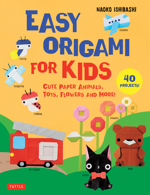 Easy Origami for Kids: Cute Paper Animals, Toys, Flowers and More! (40 Projects) By Naoko Ishibashi Cover Image