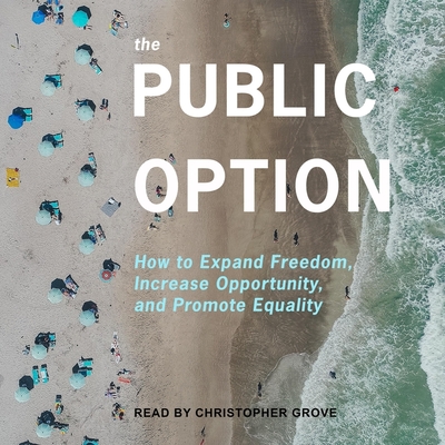 The Public Option Lib/E: How to Expand Freedom, Increase Opportunity, and Promote Equality Cover Image