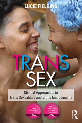 Trans Sex: Clinical Approaches to Trans Sexualities and Erotic Embodiments By Lucie Fielding Cover Image