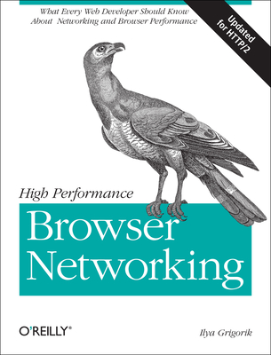 High Performance Browser Networking: What Every Web Developer Should Know about Networking and Web Performance By Ilya Grigorik Cover Image