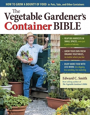 The Vegetable Gardener's Container Bible: How to Grow a Bounty of Food in Pots, Tubs, and Other Containers Cover Image