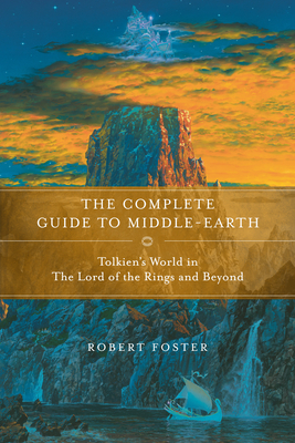 The Complete Guide to Middle-earth: Tolkien's World in The Lord of the Rings and Beyond By Robert Foster Cover Image