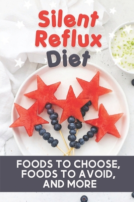 Silent Reflux Diet: Foods To Choose, Foods To Avoid, And More: Ulcer And Acid Reflux Diet Cover Image