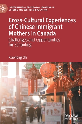 Cross-Cultural Experiences of Chinese Immigrant Mothers in Canada: Challenges and Opportunities for Schooling (Intercultural Reciprocal Learning in Chinese and Western Edu) Cover Image
