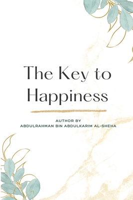 The Key to Happiness By Abdulrahman Bin Abdulkarim Al- Sheha Cover Image