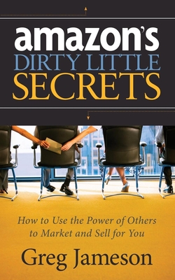 Amazon's Dirty Little Secrets: How to Use the Power of Others to Market and Sell for You Cover Image