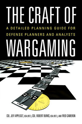 The Craft of Wargaming: A Detailed Planning Guide for Defense Planners and Analysts By Robert Burks, Jeff Appleget, Fred Cameron Cover Image