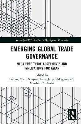 Emerging Global Trade Governance: Mega Free Trade Agreements and Implications for ASEAN (Routledge-Eria Studies in Development Economics)