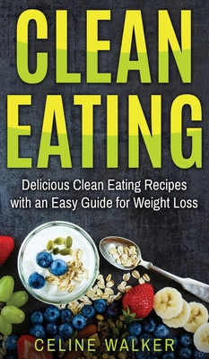 Clean Eating: Delicious Clean Eating Recipes with an Easy Guide for Weight Loss Cover Image