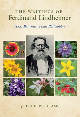 The Writings of Ferdinand Lindheimer: Texas Botanist, Texas Philosopher (Gideon Lincecum Nature and Environment Series) By John E. Williams Cover Image