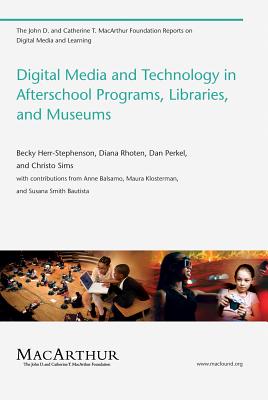 Digital Media and Technology in Afterschool Programs, Libraries, and Museums (John D. and Catherine T. MacArthur Foundation Series on Digital Media and Learning)