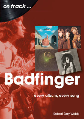 Badfinger: Every Album Every Song By Robert Day-Webb Cover Image