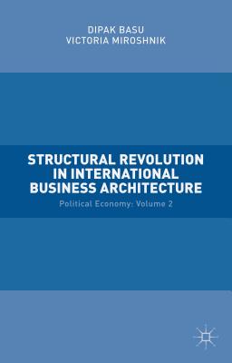 Structural Revolution in International Business Architecture: Volume 2: Political Economy By Victoria Miroshnik, Dipak Basu Cover Image