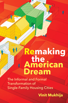 Remaking the American Dream: The Informal and Formal Transformation of Single-Family Housing Cities (Urban and Industrial Environments)