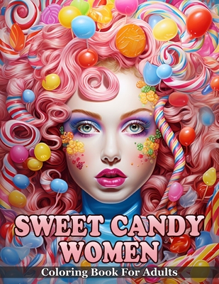 Sweet Candy Women Coloring Book: An Enchanting Adult Coloring Book That Brings Together The Allure of Beautiful Women and The Irresistible Charm of Ca Cover Image