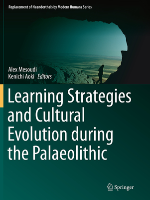 Learning Strategies and Cultural Evolution During the Palaeolithic (Replacement of Neanderthals by Modern Humans) By Alex Mesoudi (Editor), Kenichi Aoki (Editor) Cover Image