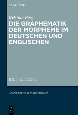 Die Graphematik Der Morpheme Im Deutschen Und Englischen (Konvergenz Und Divergenz #10) By Kristian Berg Cover Image