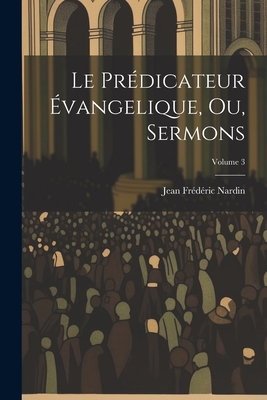 Le Prédicateur Évangelique, Ou, Sermons; Volume 3 Cover Image