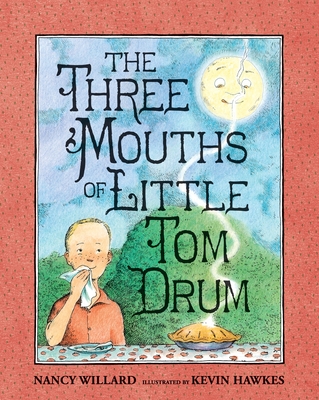 The Three Mouths of Little Tom Drum By Nancy Willard, Kevin Hawkes (Illustrator) Cover Image