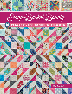 Scrap-Basket Bounty: 16 Single-Block Quilts That Make Your Scraps Shine By Kim Brackett Cover Image