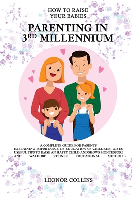 How to Raise Your Babies - Parenting in 3rd Millennium - A Complete Guide for Parents By Leonor Collins Cover Image