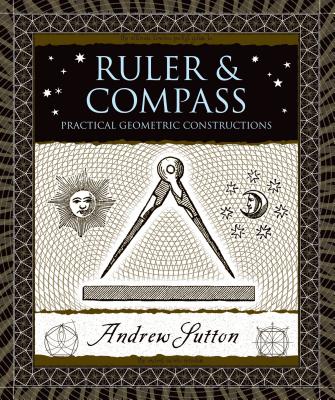 Ruler and Compass: Practical Geometric Constructions (Wooden Books)