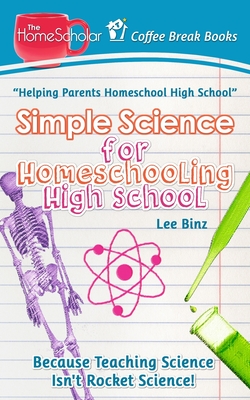 Simple Science for Homeschooling High School: Because Teaching Science isn't Rocket Science! (Coffee Break Books #33)