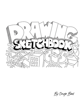 Drawing Sketchbook: Breakdown to how to draw with terms, tips and prompts.  Doodling, writing, and all your creative needs. (Paperback)