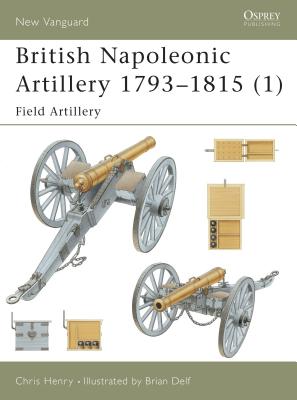 British Napoleonic Artillery 1793–1815 (1): Field Artillery (New Vanguard)