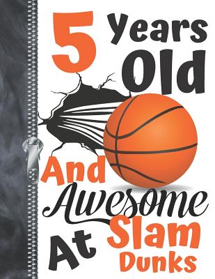 5 Years Old And Awesome At Slam Dunks: Orange Basketball Doodling & Drawing Art Book Sketchbook For Boys And Girls Cover Image